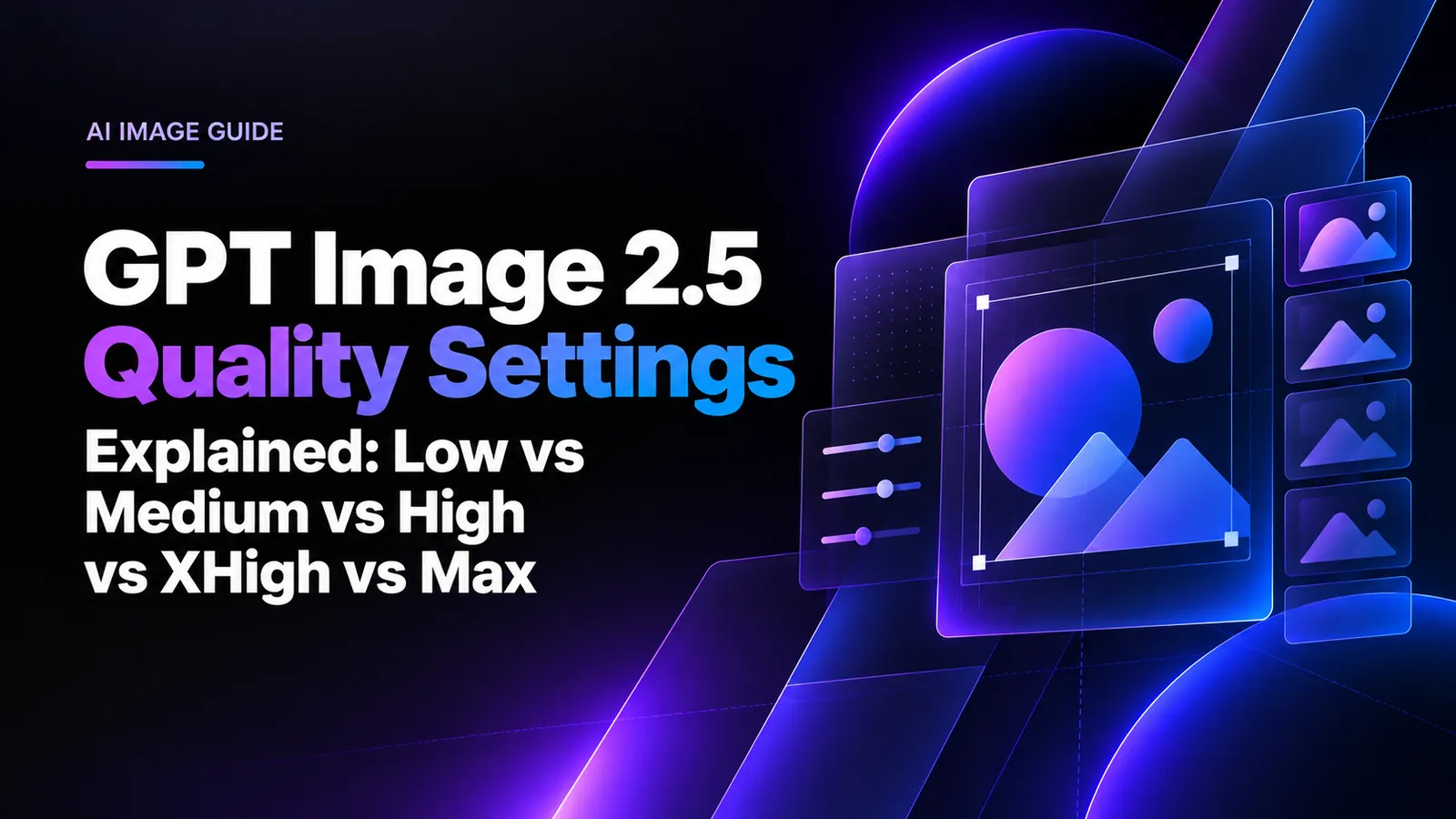 GPT Image 2.5 Quality Settings Explained: Low vs Medium vs High vs XHigh vs Max
