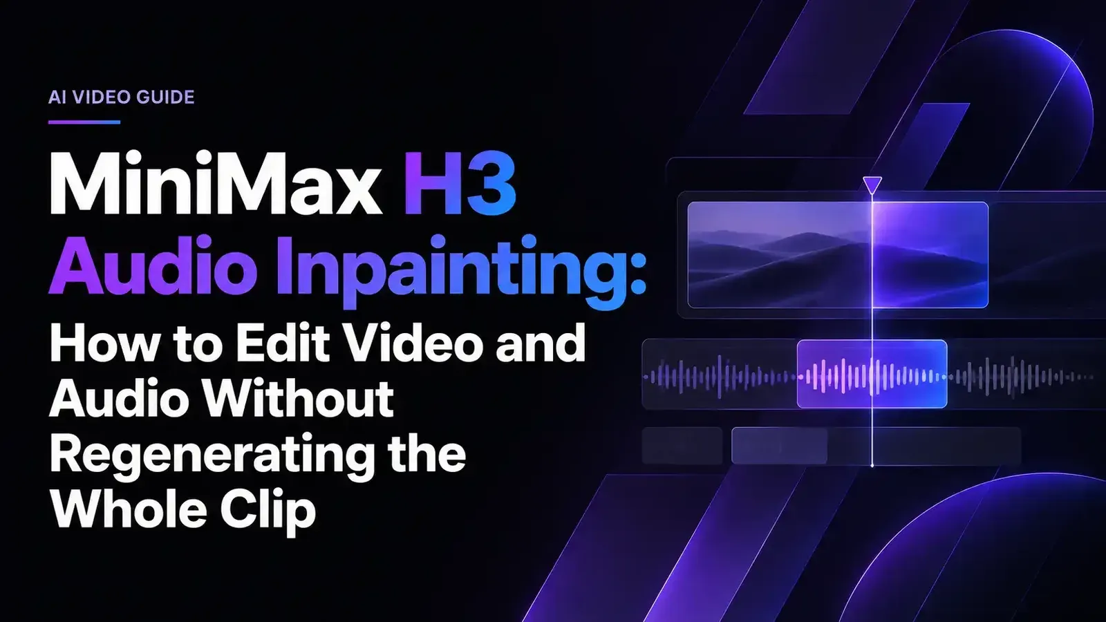 MiniMax H3 오디오 인페인팅: 전체 클립을 다시 생성하지 않고 영상과 오디오 편집하기