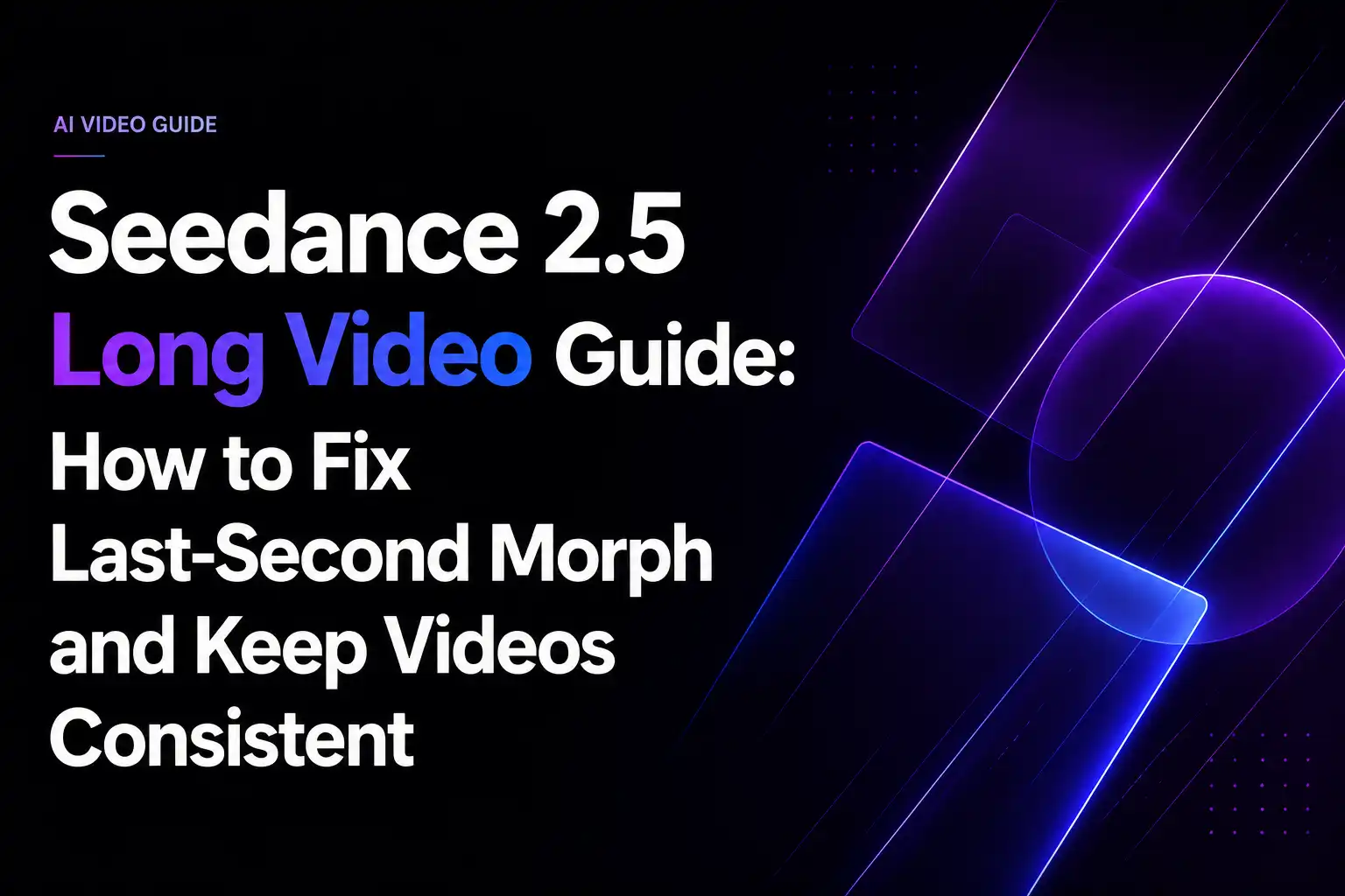 Guide des vidéos longues avec Seedance 2.5 : corriger les déformations finales et préserver la cohérence